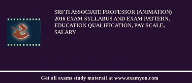 SRFTI Associate Professor (Animation) 2018 Exam Syllabus And Exam Pattern, Education Qualification, Pay scale, Salary