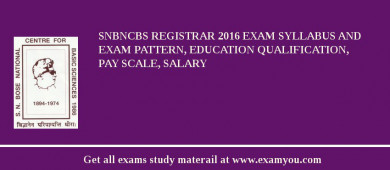 SNBNCBS Registrar 2018 Exam Syllabus And Exam Pattern, Education Qualification, Pay scale, Salary