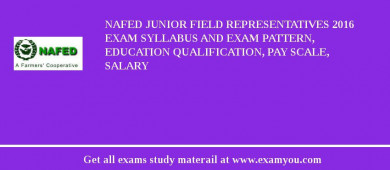 NAFED Junior Field Representatives 2018 Exam Syllabus And Exam Pattern, Education Qualification, Pay scale, Salary