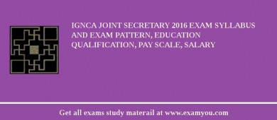 IGNCA Joint Secretary 2018 Exam Syllabus And Exam Pattern, Education Qualification, Pay scale, Salary