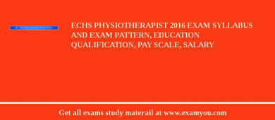 ECHS Physiotherapist 2018 Exam Syllabus And Exam Pattern, Education Qualification, Pay scale, Salary