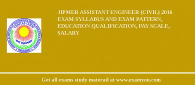 JIPMER Assistant Engineer (Civil) 2018 Exam Syllabus And Exam Pattern, Education Qualification, Pay scale, Salary