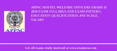 APPSC Hostel Welfare Officers Grade-II 2018 Exam Syllabus And Exam Pattern, Education Qualification, Pay scale, Salary