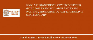 KVIC Assistant Development Officer (PCBI) 2018 Exam Syllabus And Exam Pattern, Education Qualification, Pay scale, Salary