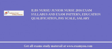 ILBS Nurse/ Junior Nurse 2018 Exam Syllabus And Exam Pattern, Education Qualification, Pay scale, Salary