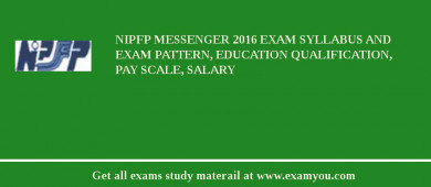 NIPFP Messenger 2018 Exam Syllabus And Exam Pattern, Education Qualification, Pay scale, Salary