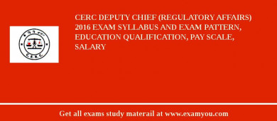 CERC Deputy Chief (Regulatory Affairs) 2018 Exam Syllabus And Exam Pattern, Education Qualification, Pay scale, Salary