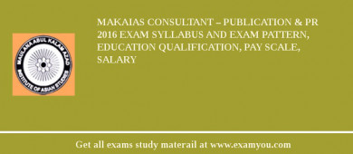 MAKAIAS Consultant – Publication & PR 2018 Exam Syllabus And Exam Pattern, Education Qualification, Pay scale, Salary