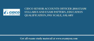 CIDCO Senior Accounts Officer 2018 Exam Syllabus And Exam Pattern, Education Qualification, Pay scale, Salary