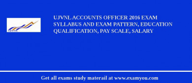 UJVNL Accounts Officer 2018 Exam Syllabus And Exam Pattern, Education Qualification, Pay scale, Salary