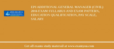 EPI Additional General Manager (Civil) 2018 Exam Syllabus And Exam Pattern, Education Qualification, Pay scale, Salary