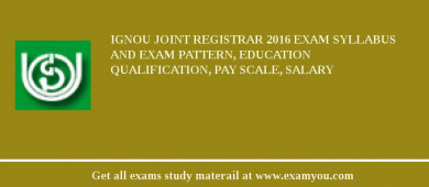 IGNOU Joint Registrar 2018 Exam Syllabus And Exam Pattern, Education Qualification, Pay scale, Salary