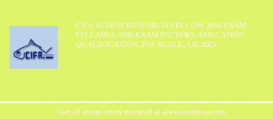 CIFA Junior Research Fellow 2018 Exam Syllabus And Exam Pattern, Education Qualification, Pay scale, Salary