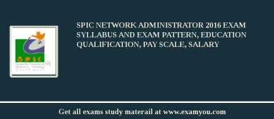 SPIC Network Administrator 2018 Exam Syllabus And Exam Pattern, Education Qualification, Pay scale, Salary