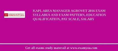 KAPL Area Manager Agrovet 2018 Exam Syllabus And Exam Pattern, Education Qualification, Pay scale, Salary