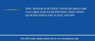 TPSC Senior Scientific Officer 2018 Exam Syllabus And Exam Pattern, Education Qualification, Pay scale, Salary