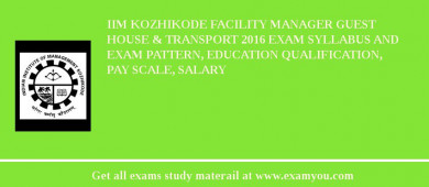 IIM Kozhikode Facility Manager Guest House & Transport 2018 Exam Syllabus And Exam Pattern, Education Qualification, Pay scale, Salary