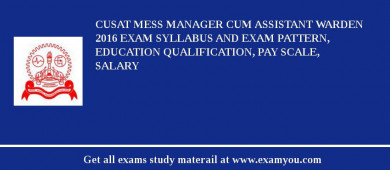 CUSAT Mess Manager cum Assistant Warden 2018 Exam Syllabus And Exam Pattern, Education Qualification, Pay scale, Salary