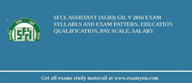 SFCL Assistant (Agri) Gd. V 2018 Exam Syllabus And Exam Pattern, Education Qualification, Pay scale, Salary