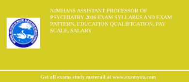 NIMHANS ASSISTANT PROFESSOR OF PSYCHIATRY 2018 Exam Syllabus And Exam Pattern, Education Qualification, Pay scale, Salary