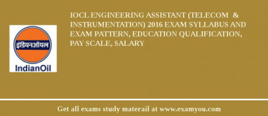 IOCL Engineering Assistant (Telecom  & Instrumentation) 2018 Exam Syllabus And Exam Pattern, Education Qualification, Pay scale, Salary
