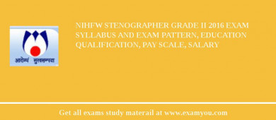 NIHFW Stenographer Grade II 2018 Exam Syllabus And Exam Pattern, Education Qualification, Pay scale, Salary