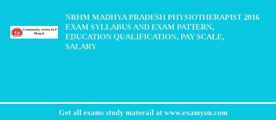 NRHM Madhya Pradesh Physiotherapist 2018 Exam Syllabus And Exam Pattern, Education Qualification, Pay scale, Salary