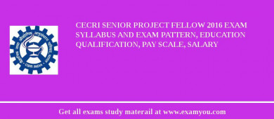 CECRI Senior Project Fellow 2018 Exam Syllabus And Exam Pattern, Education Qualification, Pay scale, Salary