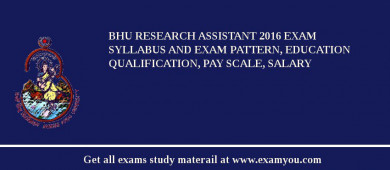 BHU Research Assistant 2018 Exam Syllabus And Exam Pattern, Education Qualification, Pay scale, Salary