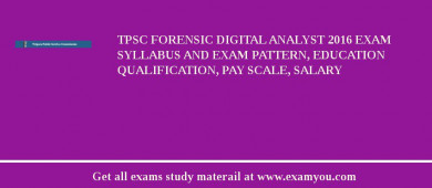 TPSC Forensic Digital Analyst 2018 Exam Syllabus And Exam Pattern, Education Qualification, Pay scale, Salary
