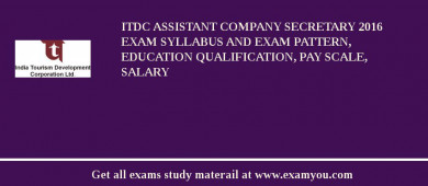 ITDC Assistant Company Secretary 2018 Exam Syllabus And Exam Pattern, Education Qualification, Pay scale, Salary