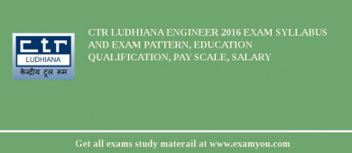CTR Ludhiana Engineer 2018 Exam Syllabus And Exam Pattern, Education Qualification, Pay scale, Salary