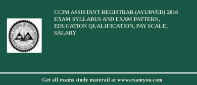 CCIM Assistant Registrar (Ayurved) 2018 Exam Syllabus And Exam Pattern, Education Qualification, Pay scale, Salary