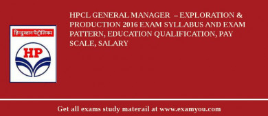 HPCL General Manager  – Exploration & Production 2018 Exam Syllabus And Exam Pattern, Education Qualification, Pay scale, Salary