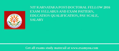 NIT Karnataka Post-Doctoral Fellow 2018 Exam Syllabus And Exam Pattern, Education Qualification, Pay scale, Salary