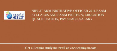 NIELIT Administrative Officer 2018 Exam Syllabus And Exam Pattern, Education Qualification, Pay scale, Salary