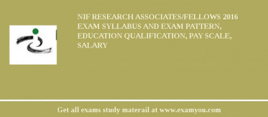 NIF Research Associates/Fellows 2018 Exam Syllabus And Exam Pattern, Education Qualification, Pay scale, Salary
