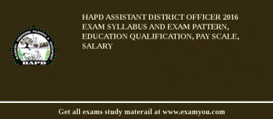 HAPD Assistant District Officer 2018 Exam Syllabus And Exam Pattern, Education Qualification, Pay scale, Salary