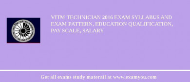 VITM Technician 2018 Exam Syllabus And Exam Pattern, Education Qualification, Pay scale, Salary