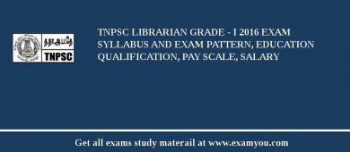 TNPSC Librarian Grade - I 2018 Exam Syllabus And Exam Pattern, Education Qualification, Pay scale, Salary