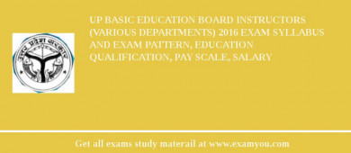 UP Basic Education Board Instructors (Various Departments) 2018 Exam Syllabus And Exam Pattern, Education Qualification, Pay scale, Salary