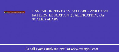 IIAS Tailor 2018 Exam Syllabus And Exam Pattern, Education Qualification, Pay scale, Salary