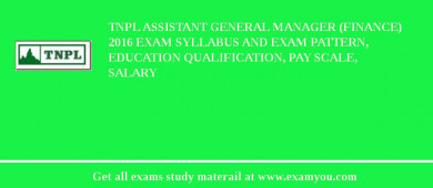 TNPL Assistant General Manager (Finance) 2018 Exam Syllabus And Exam Pattern, Education Qualification, Pay scale, Salary