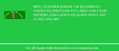 RPSC Teacher (Grade I & II) (Various Subjects) 2018 Exam Syllabus And Exam Pattern, Education Qualification, Pay scale, Salary