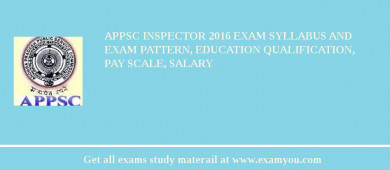 APPSC Inspector 2018 Exam Syllabus And Exam Pattern, Education Qualification, Pay scale, Salary