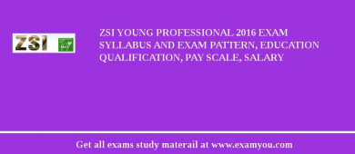 ZSI Young Professional 2018 Exam Syllabus And Exam Pattern, Education Qualification, Pay scale, Salary