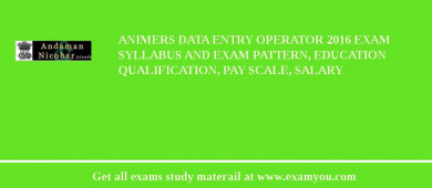 ANIMERS Data Entry Operator 2018 Exam Syllabus And Exam Pattern, Education Qualification, Pay scale, Salary