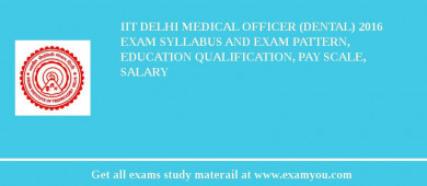 IIT Delhi Medical Officer (Dental) 2018 Exam Syllabus And Exam Pattern, Education Qualification, Pay scale, Salary