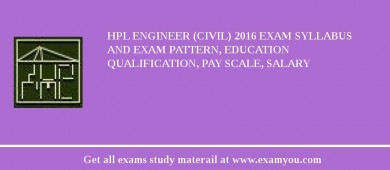 HPL Engineer (Civil) 2018 Exam Syllabus And Exam Pattern, Education Qualification, Pay scale, Salary