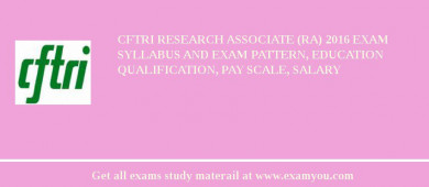 CFTRI Research Associate (RA) 2018 Exam Syllabus And Exam Pattern, Education Qualification, Pay scale, Salary